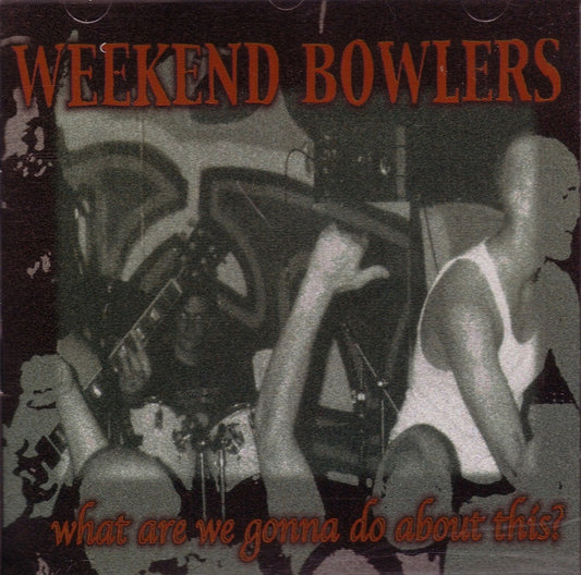 CD - Weekend Bowlers - What Are We Gonna Do About This?