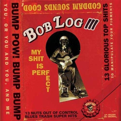 CD - Bob Log III - My Shit Is Perfect