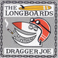 Single - Long Boards - Dragger Joe
